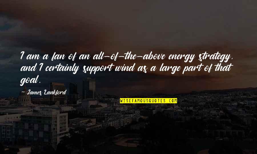 Fan Support Quotes By James Lankford: I am a fan of an all-of-the-above energy