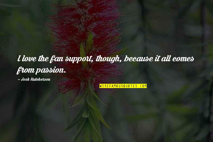 Fan Support Quotes By Josh Hutcherson: I love the fan support, though, because it