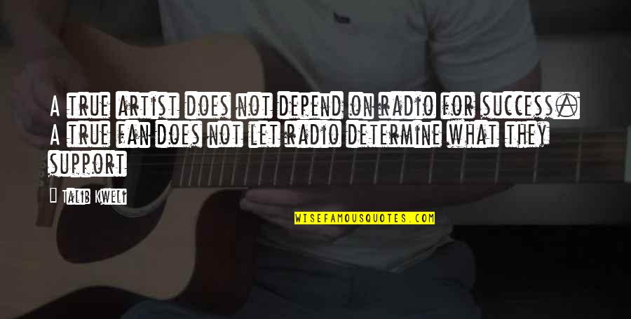 Fan Support Quotes By Talib Kweli: A true artist does not depend on radio Fan Support Quotes By Talib Kweli: A true artist does not depend on radio