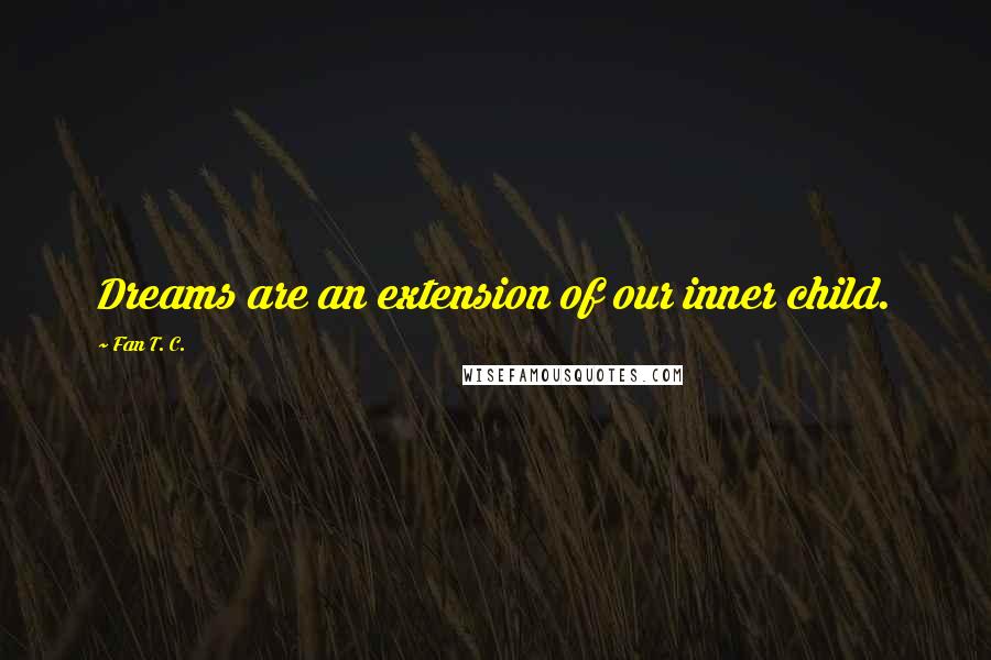 Fan T. C. quotes: Dreams are an extension of our inner child.