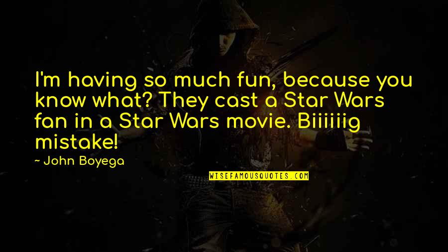Fan Wars Quotes By John Boyega: I'm having so much fun, because you know