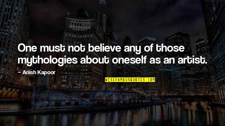 Fan Zone Quotes By Anish Kapoor: One must not believe any of those mythologies