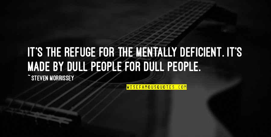 Fana Quotes By Steven Morrissey: It's the refuge for the mentally deficient. It's