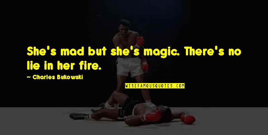 Fanakati Quotes By Charles Bukowski: She's mad but she's magic. There's no lie