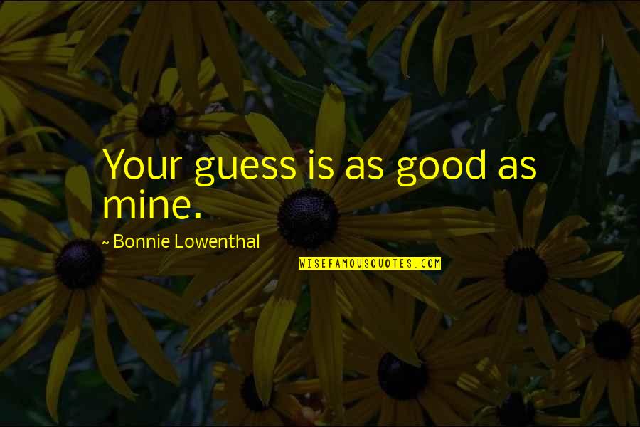 Fanaleds Quotes By Bonnie Lowenthal: Your guess is as good as mine. Fanaleds Quotes By Bonnie Lowenthal: Your guess is as good as mine.