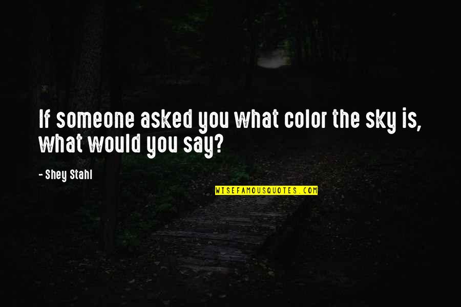 Fanaleds Quotes By Shey Stahl: If someone asked you what color the sky