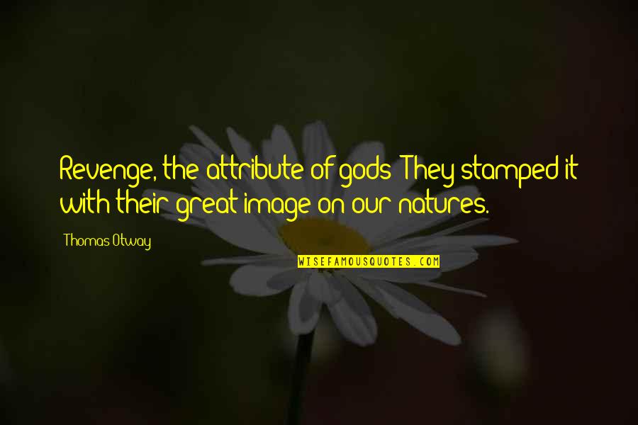 Fanaleds Quotes By Thomas Otway: Revenge, the attribute of gods! They stamped it Fanaleds Quotes By Thomas Otway: Revenge, the attribute of gods! They stamped it