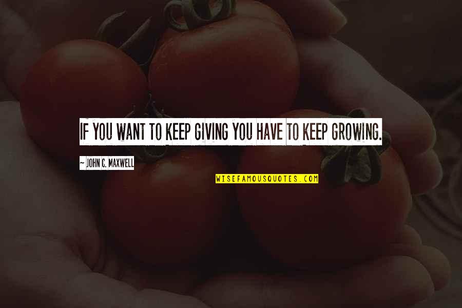 Fanaras Natick Quotes By John C. Maxwell: If you want to keep giving you have Fanaras Natick Quotes By John C. Maxwell: If you want to keep giving you have