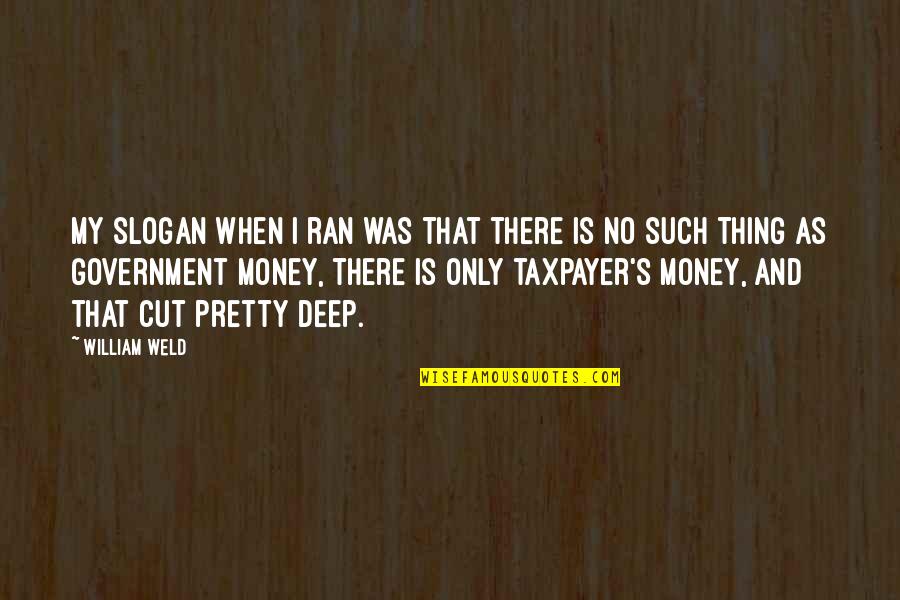 Fanaras Natick Quotes By William Weld: My slogan when I ran was that there Fanaras Natick Quotes By William Weld: My slogan when I ran was that there