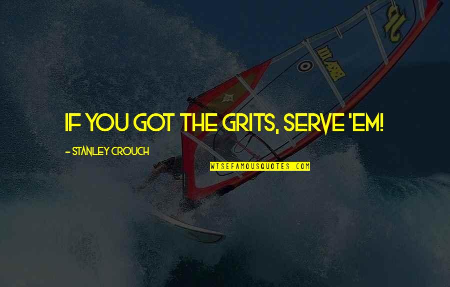 Fanariotii Quotes By Stanley Crouch: If you got the grits, serve 'em!