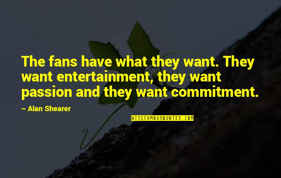 Fanarjian Nicole Quotes By Alan Shearer: The fans have what they want. They want Fanarjian Nicole Quotes By Alan Shearer: The fans have what they want. They want