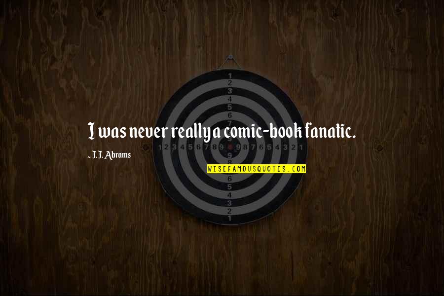 Fanatic Quotes By J.J. Abrams: I was never really a comic-book fanatic.