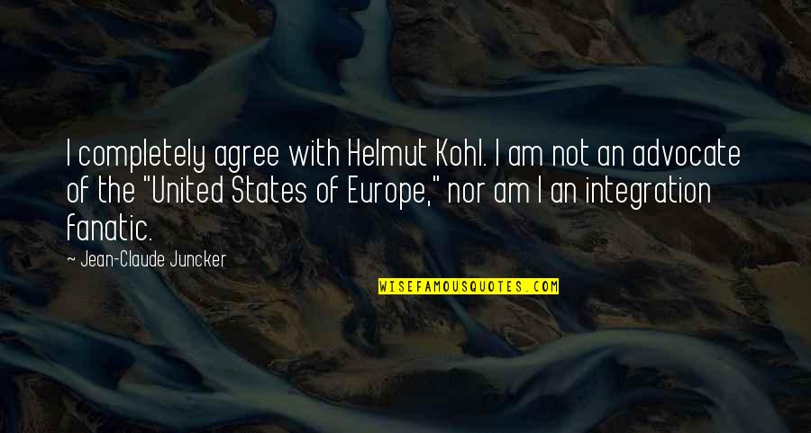 Fanatic Quotes By Jean-Claude Juncker: I completely agree with Helmut Kohl. I am