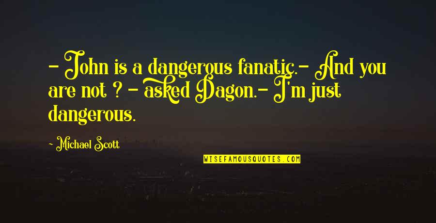 Fanatic Quotes By Michael Scott: - John is a dangerous fanatic.- And you