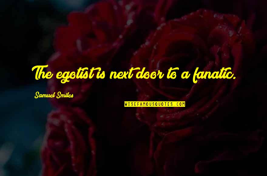Fanatic Quotes By Samuel Smiles: The egotist is next door to a fanatic.