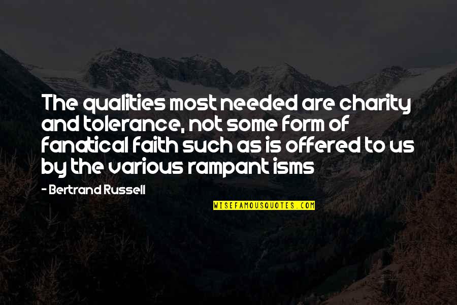 Fanatical Quotes By Bertrand Russell: The qualities most needed are charity and tolerance,