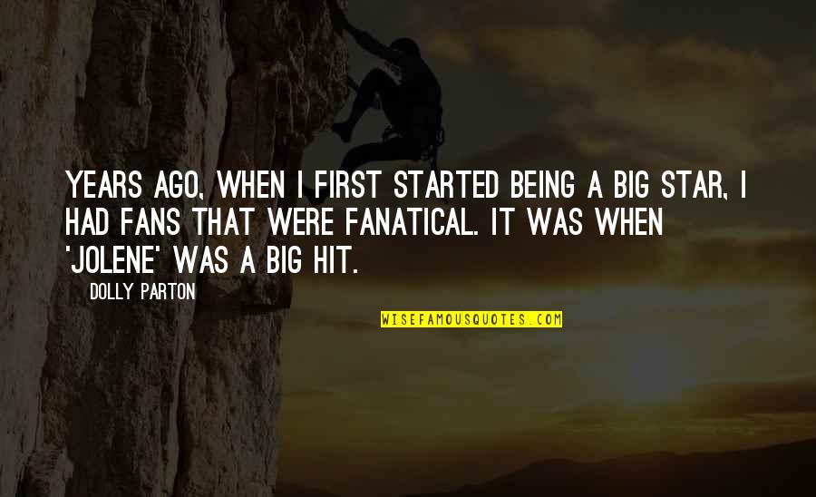 Fanatical Quotes By Dolly Parton: Years ago, when I first started being a