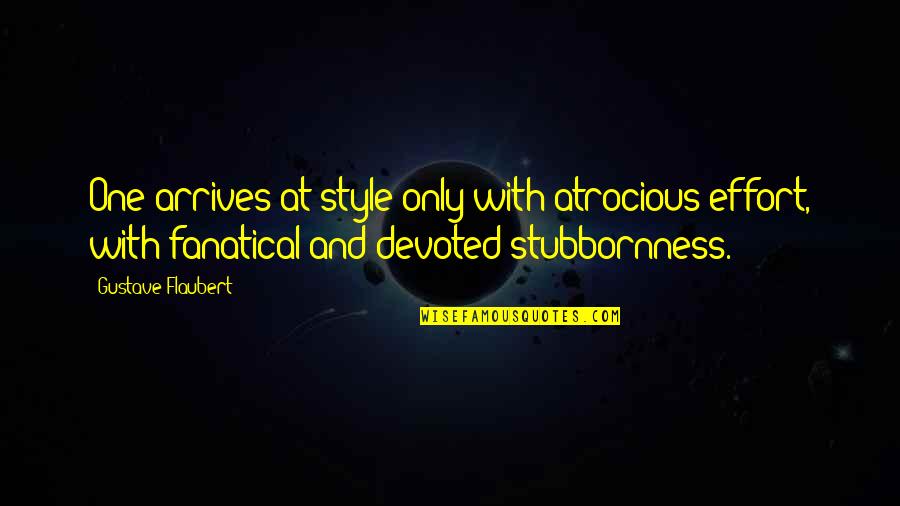 Fanatical Quotes By Gustave Flaubert: One arrives at style only with atrocious effort,