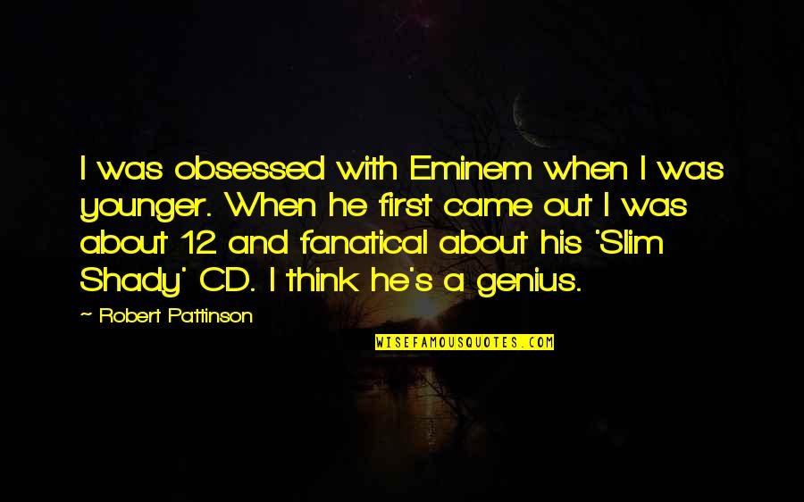 Fanatical Quotes By Robert Pattinson: I was obsessed with Eminem when I was