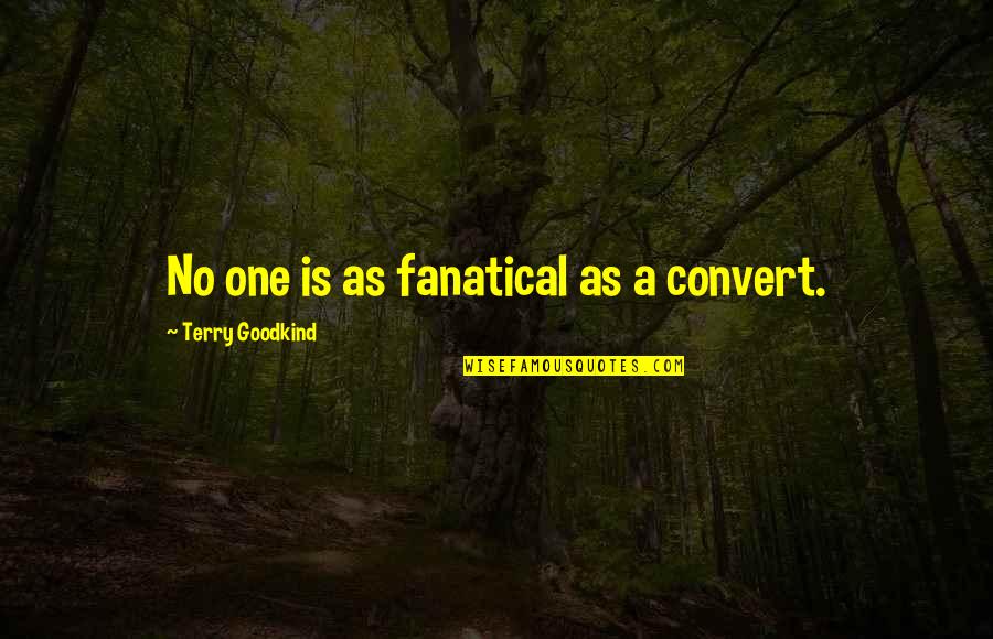 Fanatical Quotes By Terry Goodkind: No one is as fanatical as a convert.