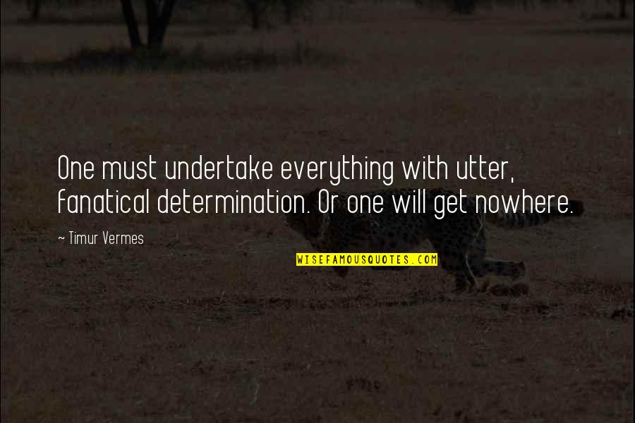 Fanatical Quotes By Timur Vermes: One must undertake everything with utter, fanatical determination.