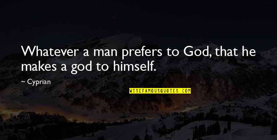 Fanatically Awesome Quotes By Cyprian: Whatever a man prefers to God, that he