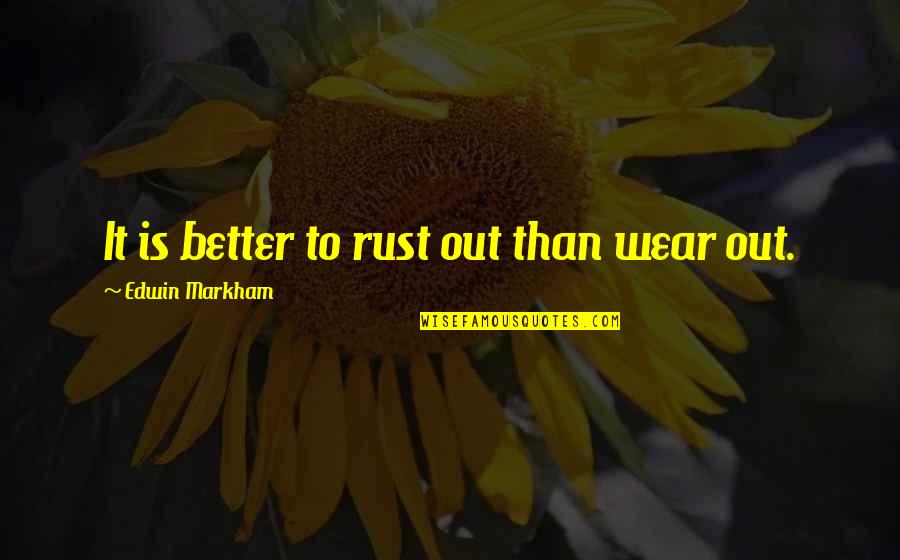 Fanatically Awesome Quotes By Edwin Markham: It is better to rust out than wear