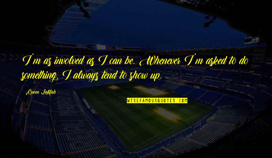Fanaticised Quotes By Queen Latifah: I'm as involved as I can be. Whenever