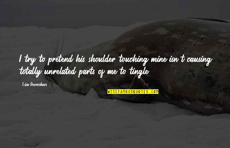 Fanaticos Jericho Quotes By Lisa Desrochers: I try to pretend his shoulder touching mine