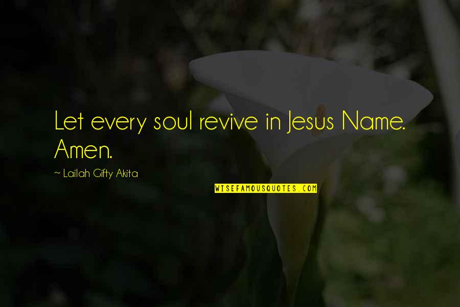 Fanaticos Plus Quotes By Lailah Gifty Akita: Let every soul revive in Jesus Name. Amen. Fanaticos Plus Quotes By Lailah Gifty Akita: Let every soul revive in Jesus Name. Amen.