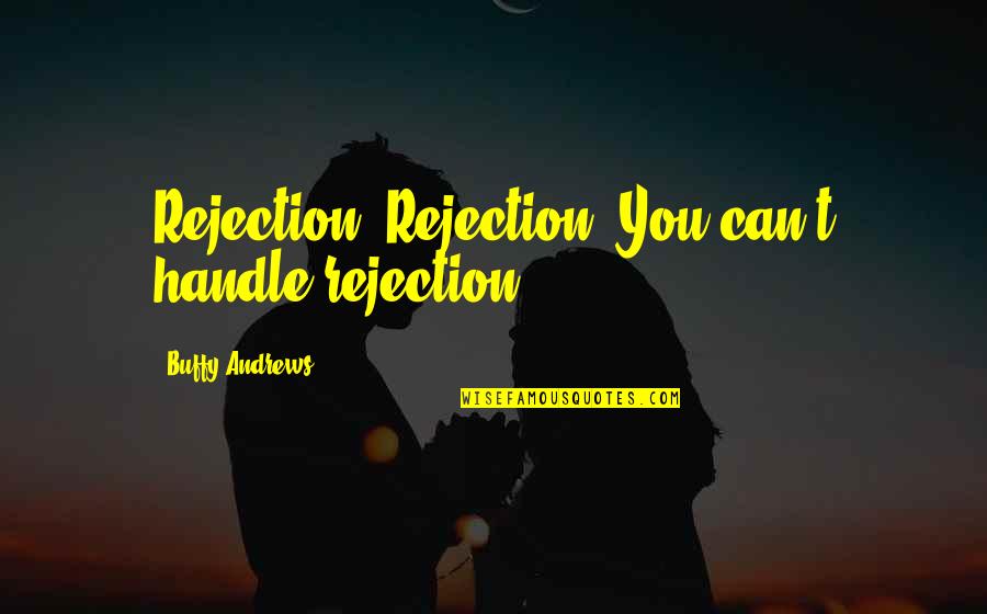 Fanaticos Religiosos Quotes By Buffy Andrews: Rejection. Rejection. You can't handle rejection! Fanaticos Religiosos Quotes By Buffy Andrews: Rejection. Rejection. You can't handle rejection!