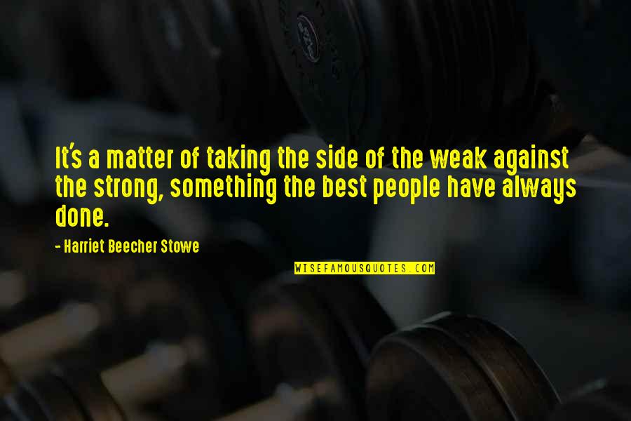 Fanaticos Religiosos Quotes By Harriet Beecher Stowe: It's a matter of taking the side of Fanaticos Religiosos Quotes By Harriet Beecher Stowe: It's a matter of taking the side of
