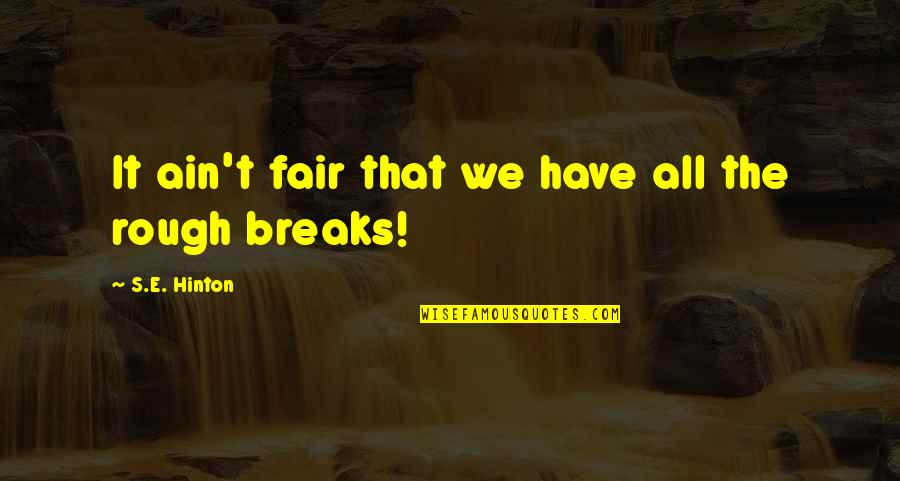 Fanaticos Religiosos Quotes By S.E. Hinton: It ain't fair that we have all the Fanaticos Religiosos Quotes By S.E. Hinton: It ain't fair that we have all the