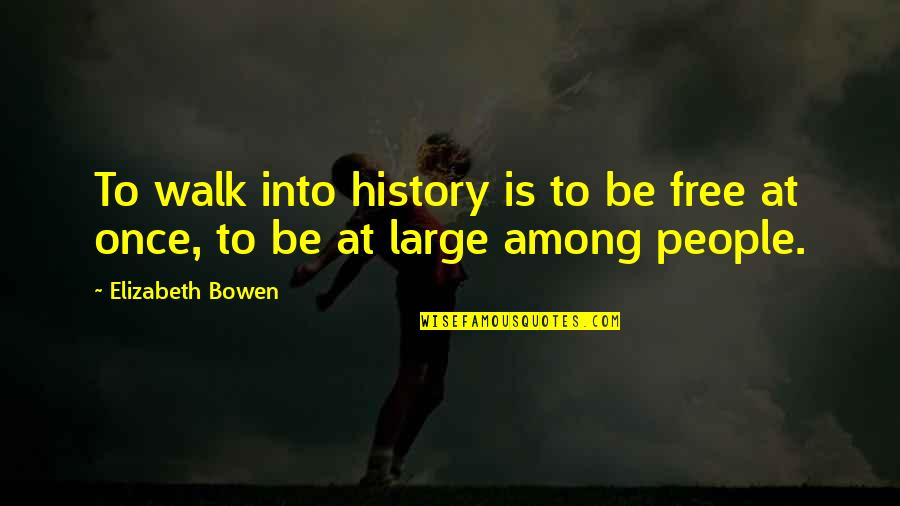Fanatics By Winston Churchill Quotes By Elizabeth Bowen: To walk into history is to be free