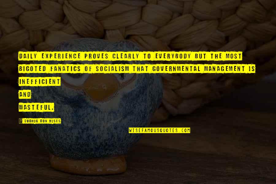 Fanatics Quotes By Ludwig Von Mises: Daily experience proves clearly to everybody but the Fanatics Quotes By Ludwig Von Mises: Daily experience proves clearly to everybody but the
