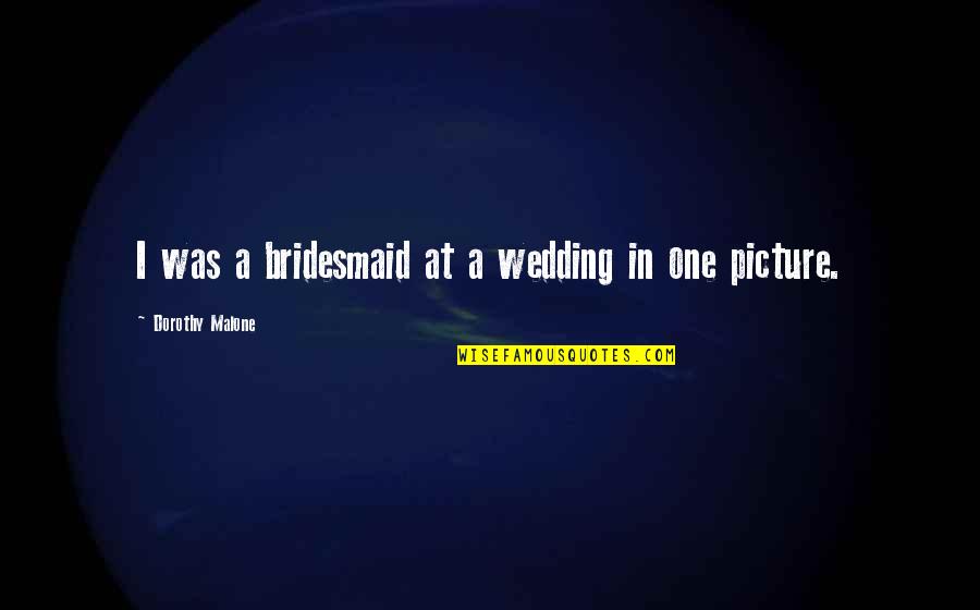 Fanatismo Significado Quotes By Dorothy Malone: I was a bridesmaid at a wedding in