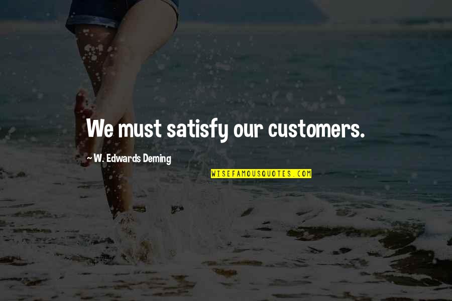 Fanboys Chaz Quotes By W. Edwards Deming: We must satisfy our customers.