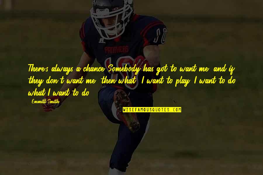 Fanboys Comma Quotes By Emmitt Smith: There's always a chance. Somebody has got to Fanboys Comma Quotes By Emmitt Smith: There's always a chance. Somebody has got to