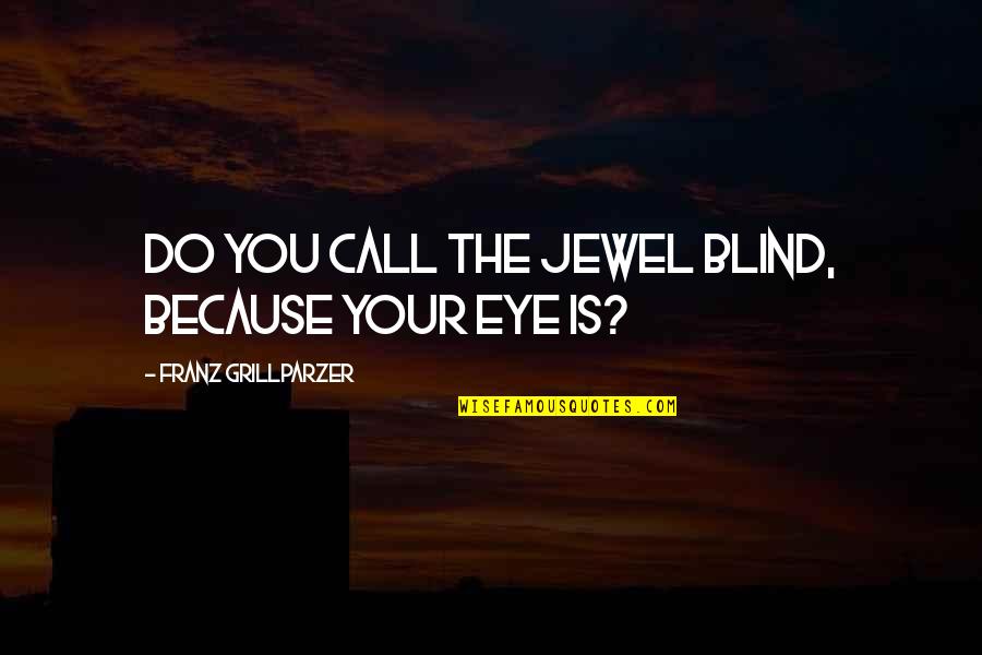 Fancast Tv Quotes By Franz Grillparzer: Do you call the jewel blind, because your Fancast Tv Quotes By Franz Grillparzer: Do you call the jewel blind, because your