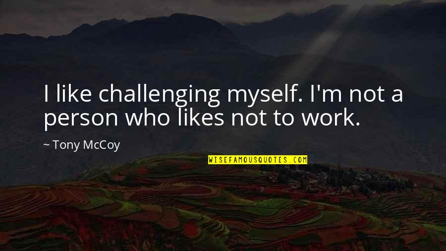 Fancelli Publix Quotes By Tony McCoy: I like challenging myself. I'm not a person