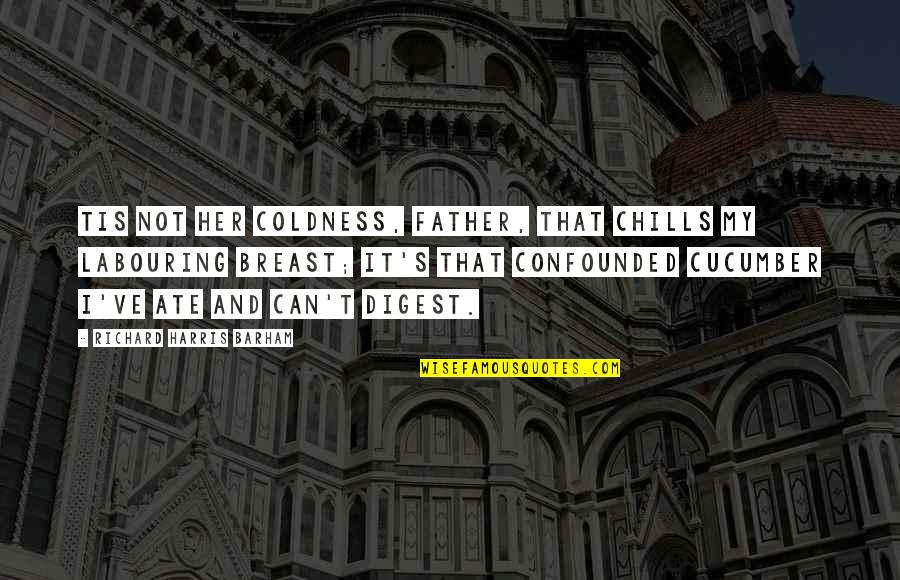 Fanchant Quotes By Richard Harris Barham: Tis not her coldness, father, That chills my Fanchant Quotes By Richard Harris Barham: Tis not her coldness, father, That chills my