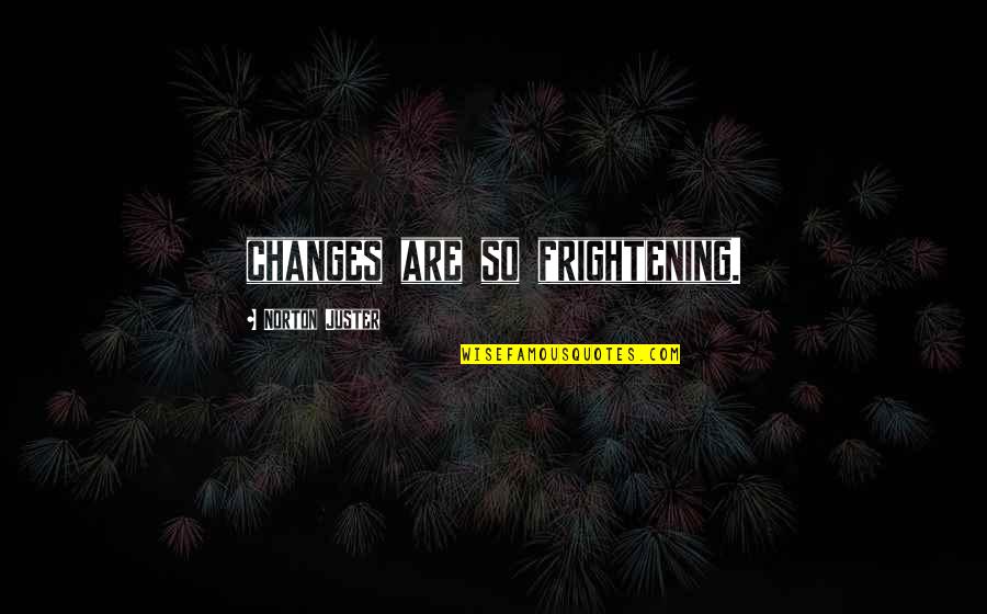 Fanchette Mile Quotes By Norton Juster: changes are so frightening. Fanchette Mile Quotes By Norton Juster: changes are so frightening.