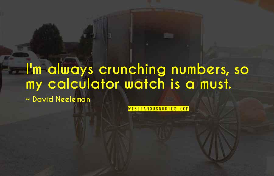 Fanching Quotes By David Neeleman: I'm always crunching numbers, so my calculator watch Fanching Quotes By David Neeleman: I'm always crunching numbers, so my calculator watch