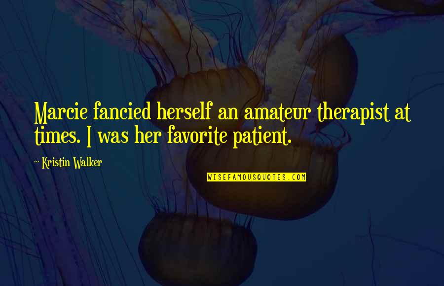 Fancied Quotes By Kristin Walker: Marcie fancied herself an amateur therapist at times.