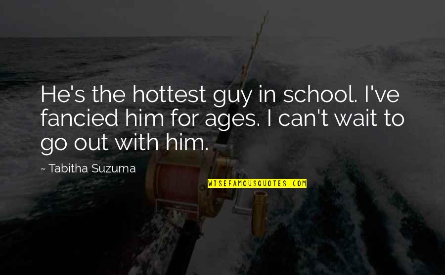 Fancied Quotes By Tabitha Suzuma: He's the hottest guy in school. I've fancied