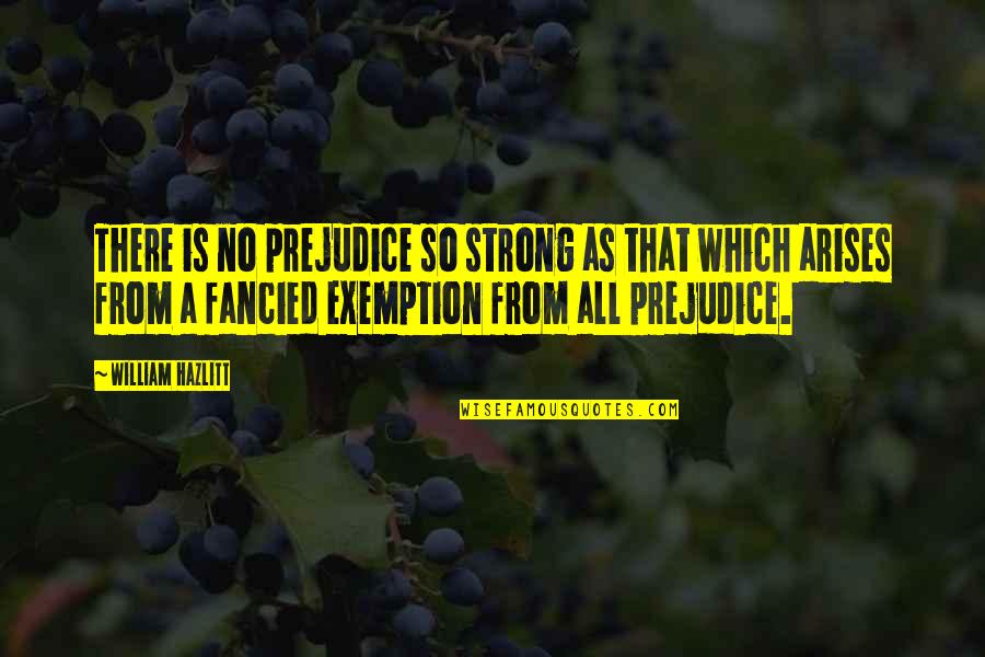 Fancied Quotes By William Hazlitt: There is no prejudice so strong as that