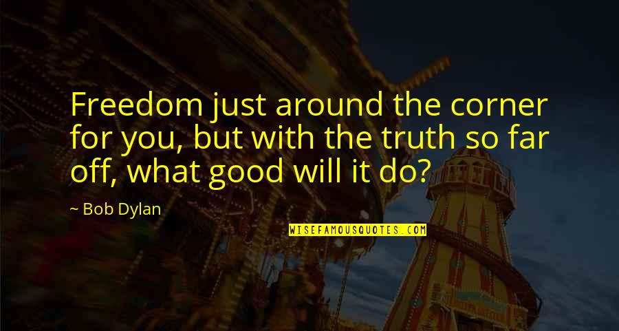 Fancier Quotes By Bob Dylan: Freedom just around the corner for you, but Fancier Quotes By Bob Dylan: Freedom just around the corner for you, but