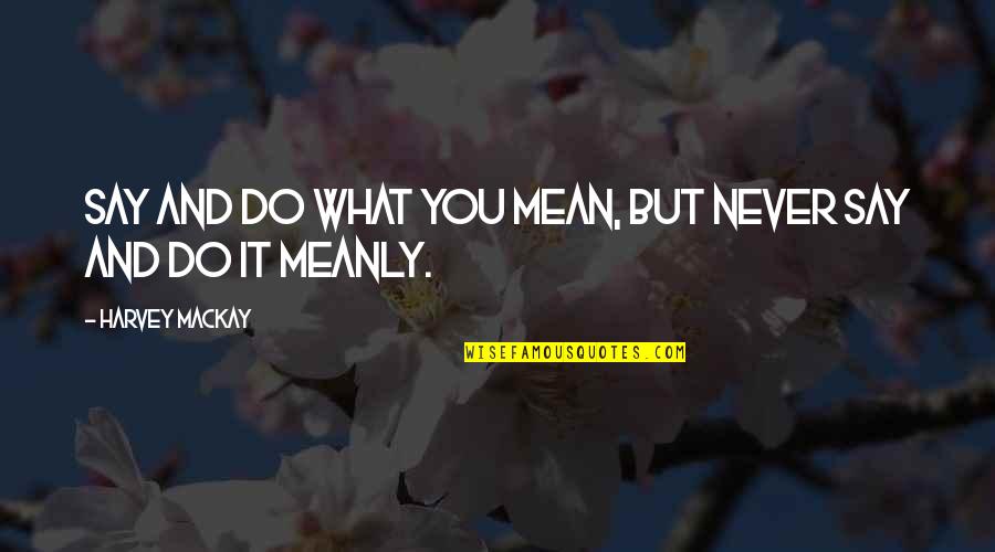 Fancier Quotes By Harvey MacKay: Say and do what you mean, but never Fancier Quotes By Harvey MacKay: Say and do what you mean, but never