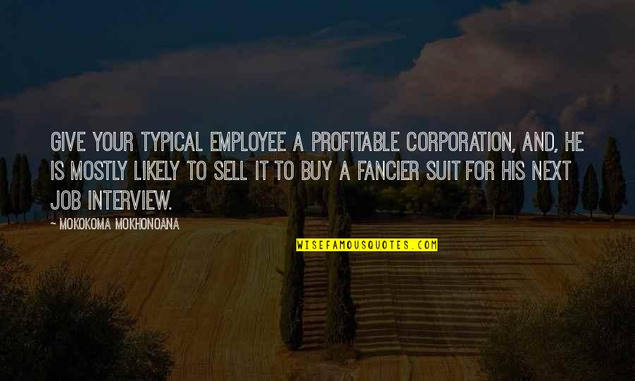 Fancier Quotes By Mokokoma Mokhonoana: Give your typical employee a profitable corporation, and,