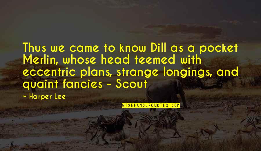 Fancies Quotes By Harper Lee: Thus we came to know Dill as a